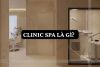 Clinic spa là gì? Đặc điểm, Loại hình, Lợi ích và Chi phí 